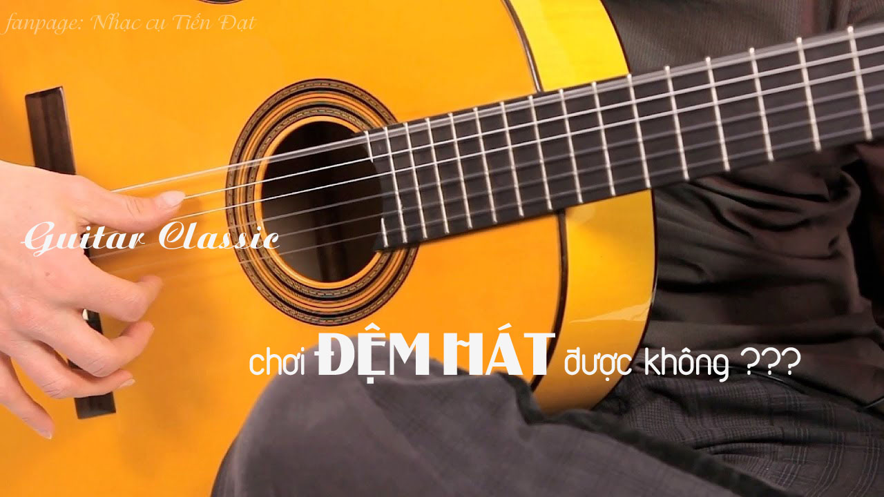 Guitar Classic có thể chơi đệm hát được hay không?